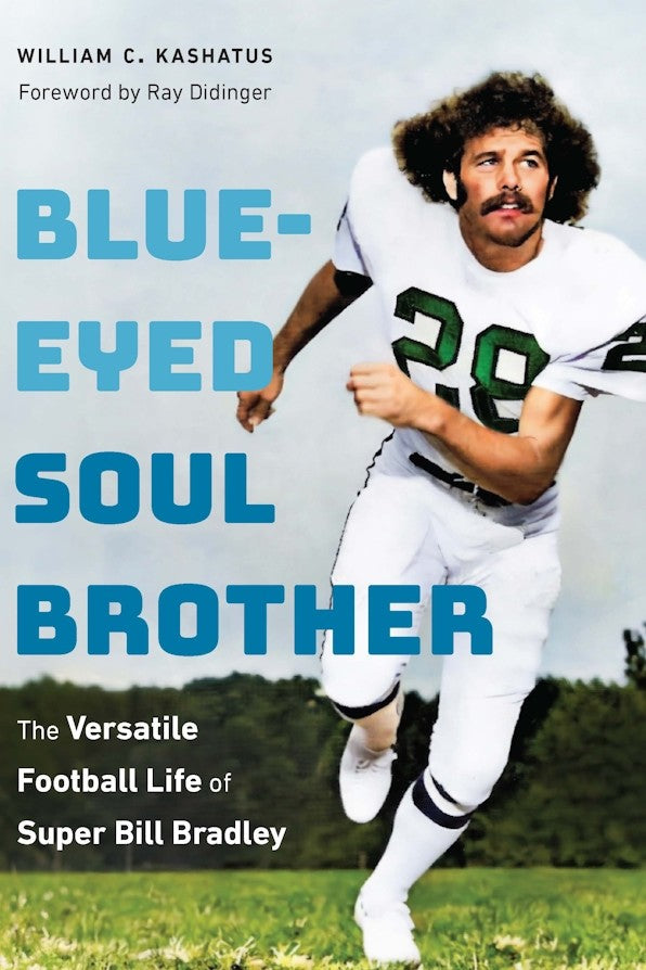 Blue-Eyed Soul Brother: The Versatile Football Life of Super Bill Bradley by William Kashatus - SIGNED COPY