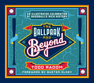 The Ballpark and Beyond: An Illustrated Celebration of Baseball's Rich History by Todd Radom - Signed Copy
